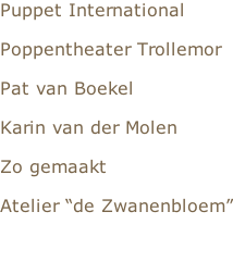 Puppet International  Poppentheater Trollemor  Pat van Boekel  Karin van der Molen  Zo gemaakt  Atelier “de Zwanenbloem”